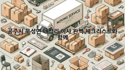 공주시 우성면 대성리 이사, 완벽 체크리스트와 함께!